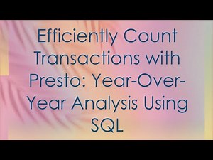 Efficiently Count Transactions with Presto: Year-Over-Year Analysis Using SQL
