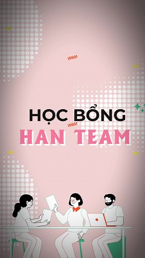 Học Bổng Han Team 2024: Cơ Hội Dành Cho Sinh Viên