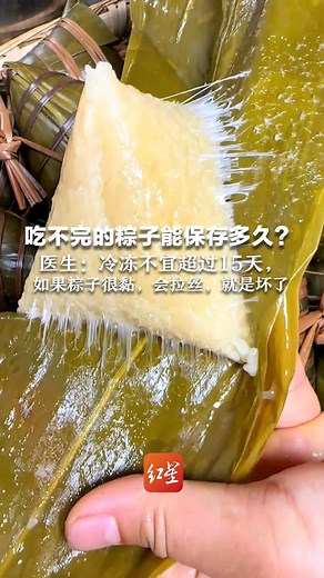 吃不完的粽子能保存多久？ 医生：冷冻不宜超过15天，如果粽子很黏，会拉丝，就是坏了