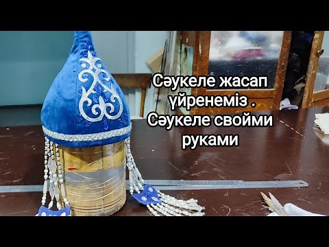 Сәукеле жасап үйренеміз.Саукеле свойми руками