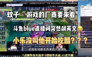 【乐布思蜀】斗鱼blue直播间突然飙英文 没叫小乐突然开始吃醋？？？