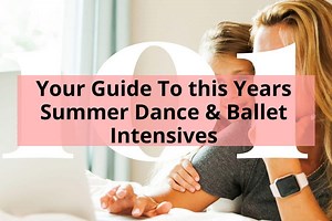 2022 – Your Guide To this Years Summer Dance & Ballet Intensives