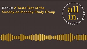 Bonus episode! LDS Living's "All In" podcast wanted to share something to help enhance your scripture study: "Here is a taste test of the new Sunday on Monday Study Group podcast, where host Tammy Uzelac Hall digs into the Come, Follow Me lesson with different friends each week. We hope you love it as much as we do." - Host, Morgan Jones Check out the full episode here: http://www.ldsliving.com/pages/allin-bonus-a-taste-of-Sunday-on-Monday | LDS Living