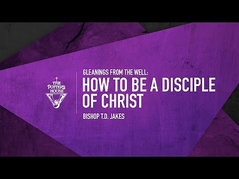 How To Be A Disciple of Christ - Bishop T.D. Jakes