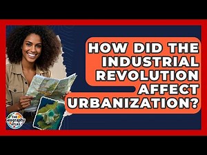 How Did The Industrial Revolution Affect Urbanization? - The Geography Atlas