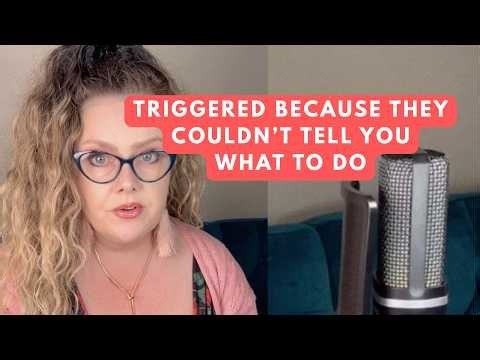 Triggered because they couldn’t tell you what to do