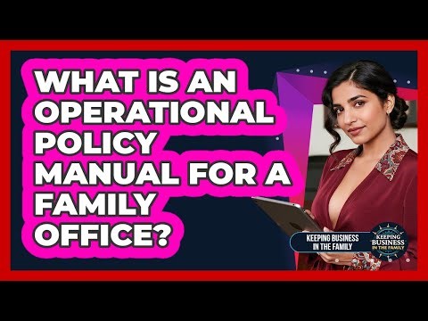 What Is an Operational Policy Manual for a Family Office?