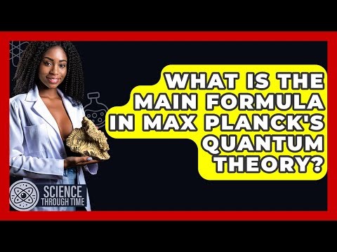 What Is The Main Formula In Max Planck's Quantum Theory? - Science Through Time