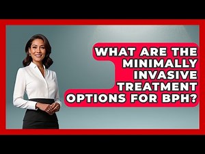 What Are the Minimally Invasive Treatment Options for BPH? | Prostate Health Network