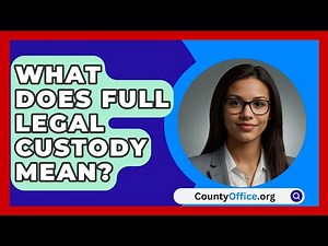 What Does Full Legal Custody Mean? - CountyOffice.org