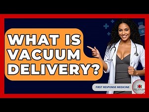 What Is Vacuum Delivery? - First Response Medicine