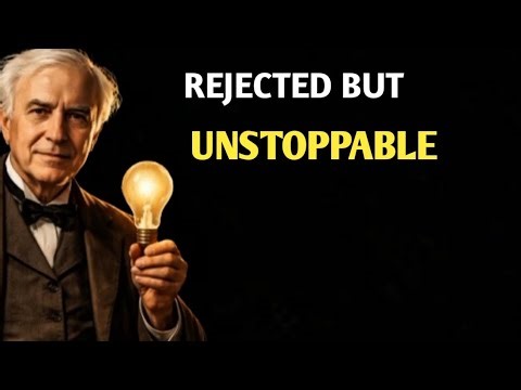 Thomas Edison: Rejected, Broken, Unstoppable”