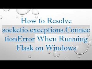 How to Resolve socketio.exceptions.ConnectionError When Running Flask on Windows