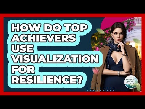 How Do Top Achievers Use Visualization For Resilience? - The Personal Growth Path
