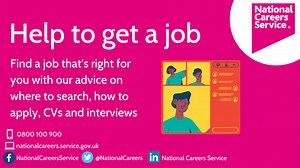 We can help you make career decisions throughout your life. From deciding your education route, planning a career change at any age or getting the job that is right for you. Get in touch or have a look through the careers advice section of our website https://nationalcareers.service.gov.uk/careers-advice | National Careers Service