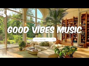 Good Vibes Music 🍀 Songs that makes you feel positive when you listen to it