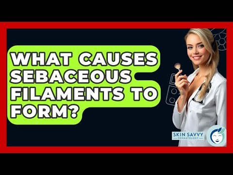 What Causes Sebaceous Filaments To Form? - Skin Savvy Dermatology
