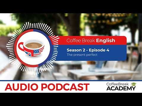 How to use the present perfect in English | Coffee Break English Podcast S2E04
