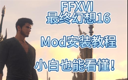 听说没人教怎么给最终幻想16装mod，于是给mod小白的教程来了