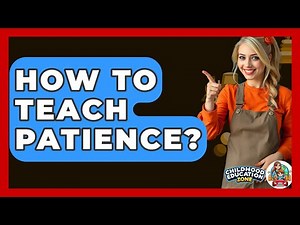 How To Teach Patience? - Childhood Education Zone