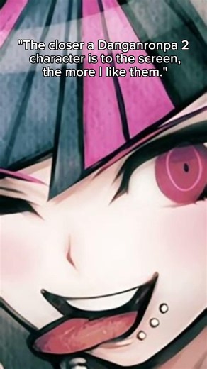 "The closer a Danganronpa 2 character is to the screen, the more I like them."