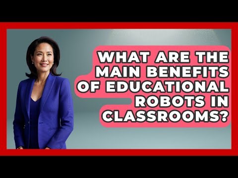 What Are the Main Benefits of Educational Robots in Classrooms? - Test