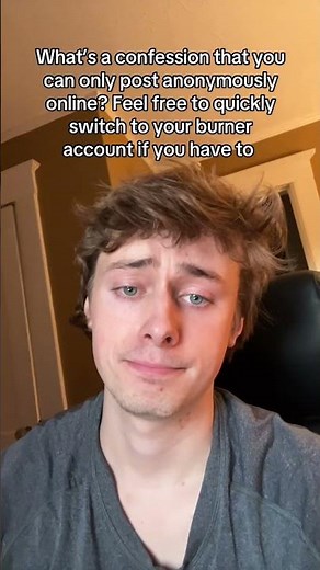 What's a confession you can only post anonymously online?