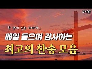 [5시간] 매일 들으며 감사하는 최고의 찬송 모음 | 주 안에 있는 나에게🙏🏻 | 중간광고 없음 | 찬송가 연속듣기, 감사찬송, 매일찬송, QT