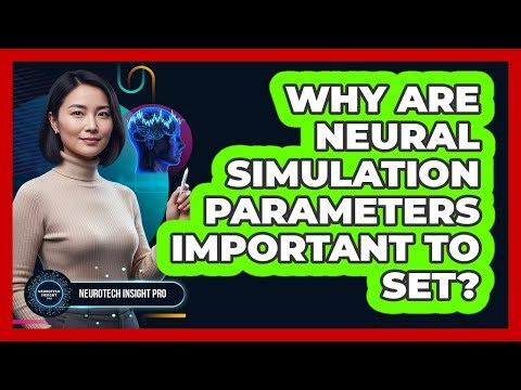 Why Are Neural Simulation Parameters Important To Set?