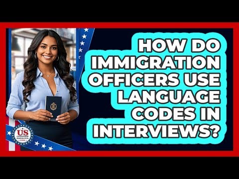 How Do Immigration Officers Use Language Codes In Interviews? - US Citizenship Immigration Guide