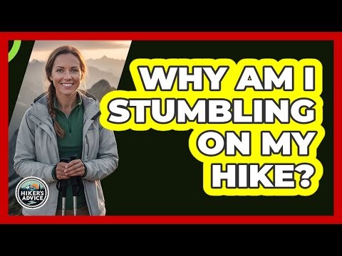 Why Am I Stumbling On My Hike?