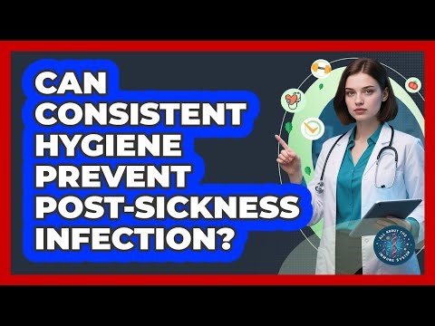 Can Consistent Hygiene Prevent Post-Sickness Infection?