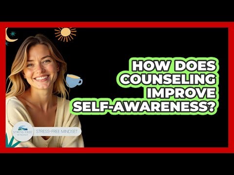 How Does Counseling Improve Self-awareness? - Stress Free Mindset