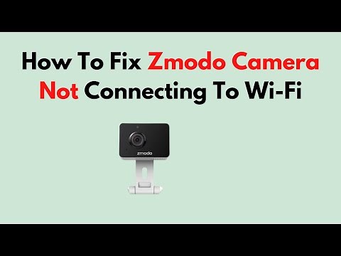 How To Fix Zmodo Camera Not Connecting To Wi-Fi