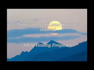 Nano worms and nano parasites removal Silent Healing Frequency