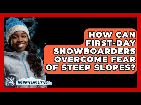 How Can First-day Snowboarders Overcome Fear Of Steep Slopes? - The Winter Sport Xpert