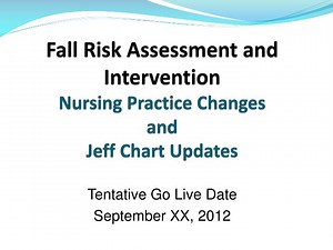PPT - Fall Risk Assessment and Intervention Nursing Practice Changes and Jeff Chart Updates PowerPoint Presentation - ID:2940770