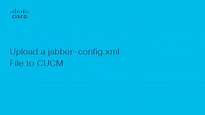 Jabber - Upload a jabber-config.xml File to CUCM - Cisco Video Portal