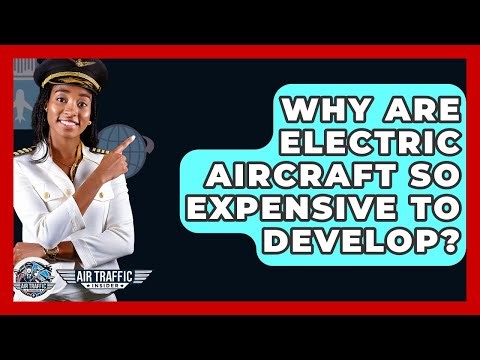 Why Are Electric Aircraft So Expensive To Develop? - Air Traffic Insider