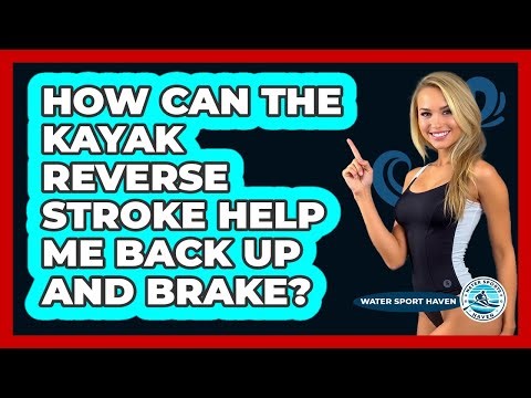 How Can The Kayak Reverse Stroke Help Me Back Up And Brake? - Water Sports Haven