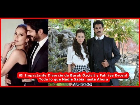 The Shocking Divorce of Burak Özçivit and Fahriye Evcen! Everything Nobody Knew Until Now