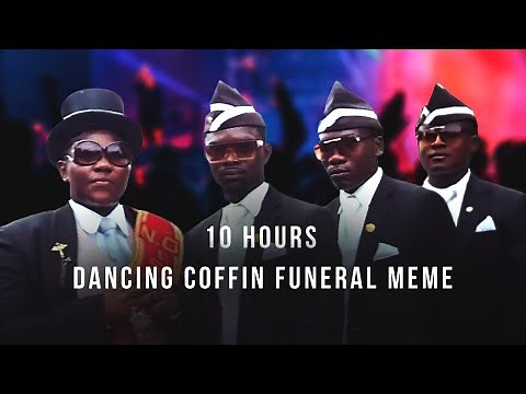 Dancing Coffin Funeral Meme 10 Hours