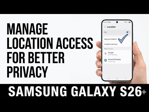 Samsung Galaxy S26, S26+ & S26 Ultra | How to Manage Location Access for Better Privacy