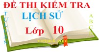 50  Đề thi Lịch Sử 10 Kết nối tri thức (có đáp án) | Đề thi Lịch Sử 10 Học kì 1, Học kì 2 có đáp án.