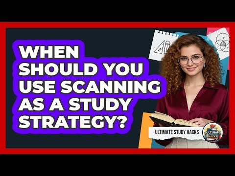 When Should You Use Scanning As A Study Strategy?