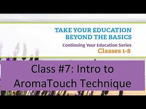 Beyond the Basics Class #7 Intro to the AromaTouch Technique