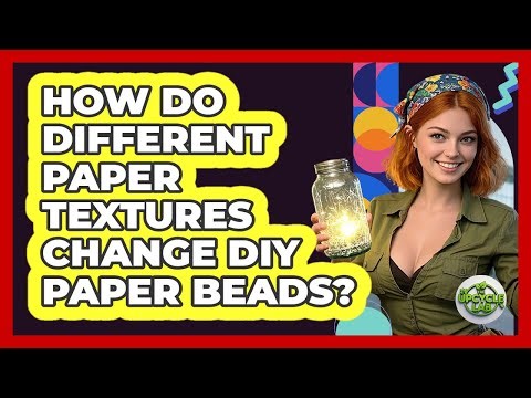 How Do Different Paper Textures Change DIY Paper Beads? - The Upcycle Lab