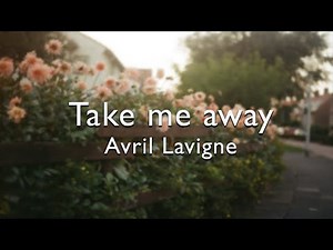 Avril Lavigne - Take Me Away(Lyrics)