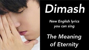 Dimash. English lyrics. The Meaning of Eternity