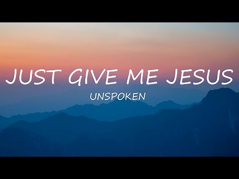 Just Give Me Jesus - Unspoken | Lyrics | Uplifting Song